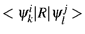 $<\psi_k^i\vert R\vert\psi_l^j>$