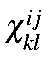 $\chi_{kl}^{ij}$