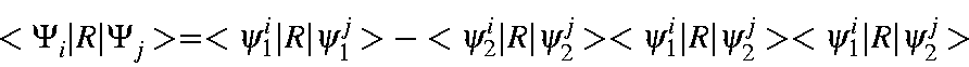 \begin{displaymath}<\Psi_i\vert R\vert\Psi_j> = <\psi_1^i\vert R\vert\psi_1^j>-<...
...>
<\psi_1^i\vert R\vert\psi_2^j><\psi_1^i\vert R\vert\psi_2^j>
\end{displaymath}
