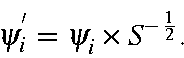 \begin{displaymath}\psi_i^{'} = \psi_i\times S^{-\frac{1}{2}}.
\end{displaymath}