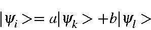 \begin{displaymath}\vert\psi_i> =a\vert\psi_k> +b\vert\psi_l> \end{displaymath}