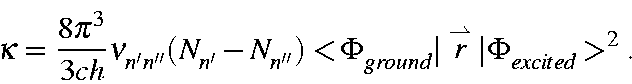 \begin{displaymath}\kappa = \frac{8\pi^3}{3ch}\nu_{n'n''}(N_{n'}-N_{n''})
<\!\Ph...
...d}\vert\stackrel{\rightharpoonup}{r}\vert\Phi_{excited}\!>^2 .
\end{displaymath}