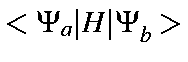$<\Psi_a\vert H\vert\Psi_b>$