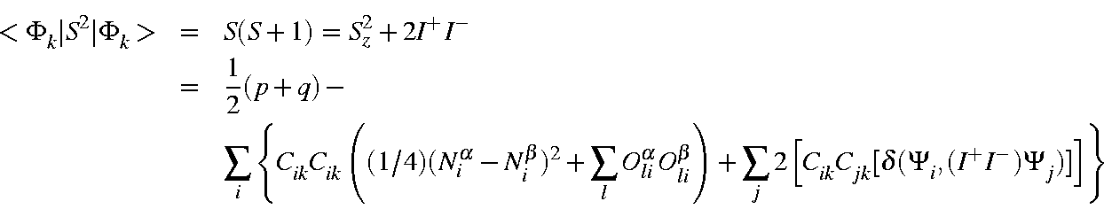 \begin{eqnarray*}<\Phi_k\vert S^2\vert\Phi_k> & = & S(S+1) = S_z^2 + 2 I^+I^- \\...
...ft[C_{ik}C_{jk} [\delta(\Psi_i,(I^+I^-)\Psi_j) ]\right]
\right\}
\end{eqnarray*}